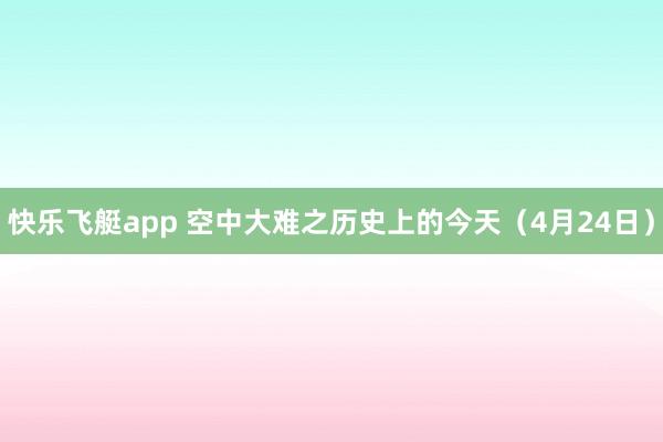 快乐飞艇app 空中大难之历史上的今天（4月24日）