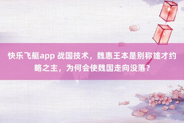 快乐飞艇app 战国技术，魏惠王本是别称雄才约略之主，为何会使魏国走向没落？