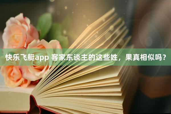 快乐飞艇app 客家东谈主的这些姓，果真相似吗？