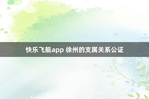 快乐飞艇app 徐州的支属关系公证