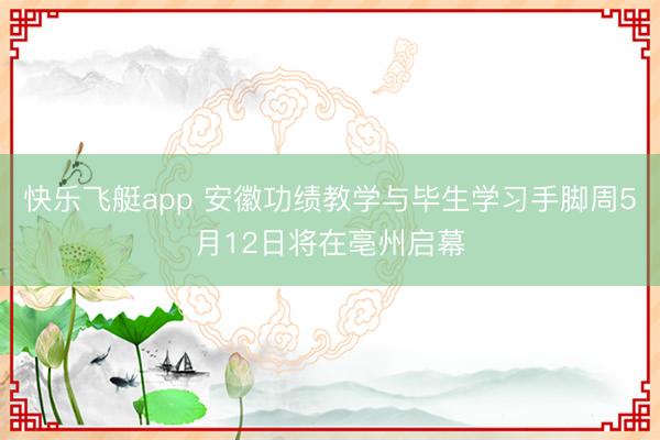 快乐飞艇app 安徽功绩教学与毕生学习手脚周5月12日将在亳州启幕